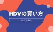 HDVの買い方を画像付きでわかりやすく解説！